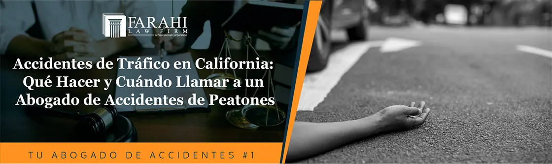 Cuándo Llamar a un Abogado de Accidentes de Peatones en California| Farahi Law Cuándo Llamar a un Abogado de Accidentes de Peatones en California | Farahi Law